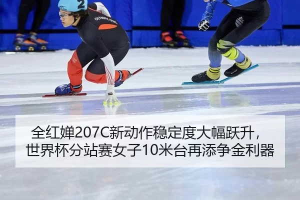全红婵207C新动作稳定度大幅跃升，世界杯分站赛女子10米台再添争金利器